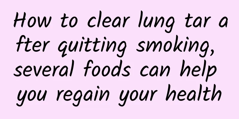 How to clear lung tar after quitting smoking, several foods can help you regain your health