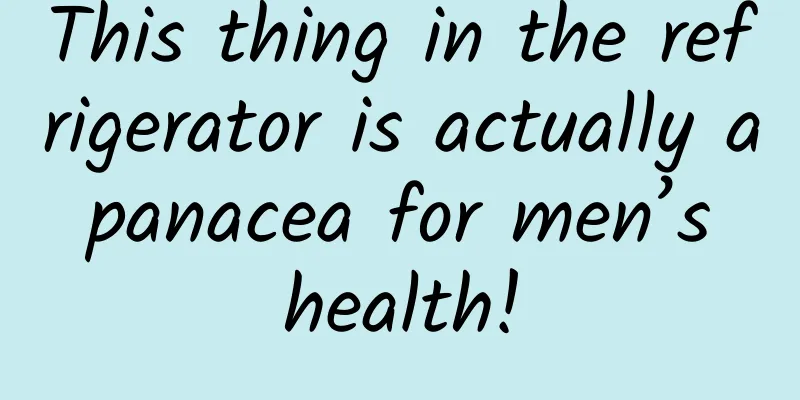 This thing in the refrigerator is actually a panacea for men’s health!