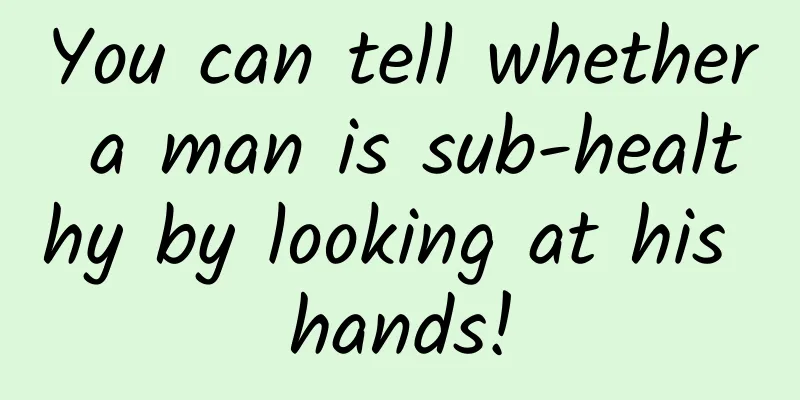 You can tell whether a man is sub-healthy by looking at his hands!