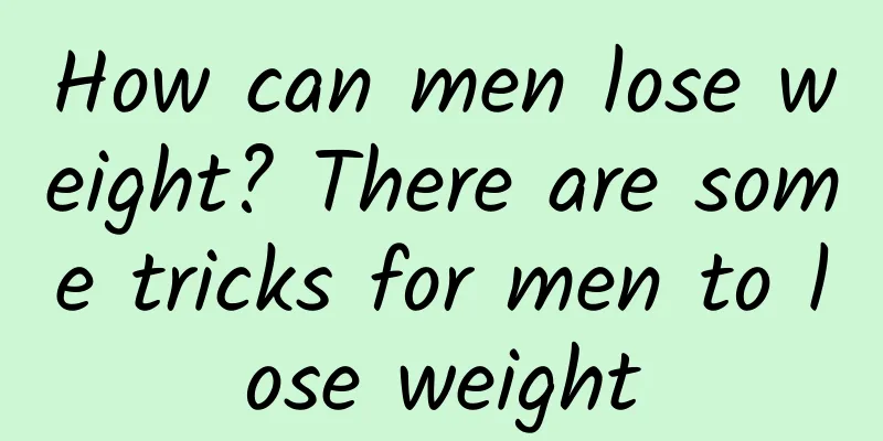 How can men lose weight? There are some tricks for men to lose weight