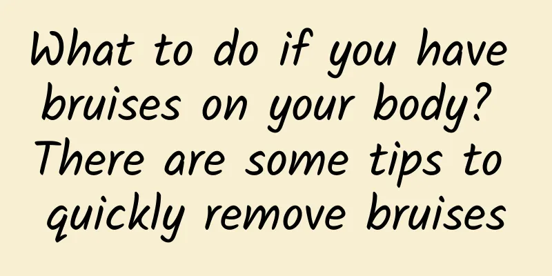 What to do if you have bruises on your body? There are some tips to quickly remove bruises