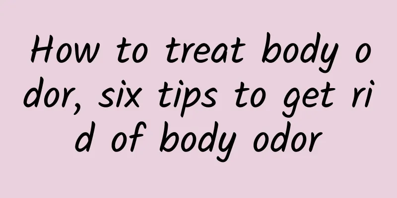 How to treat body odor, six tips to get rid of body odor