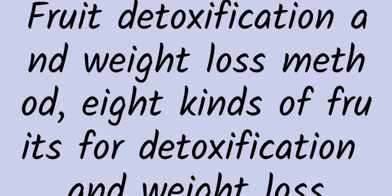 Fruit detoxification and weight loss method, eight kinds of fruits for detoxification and weight loss