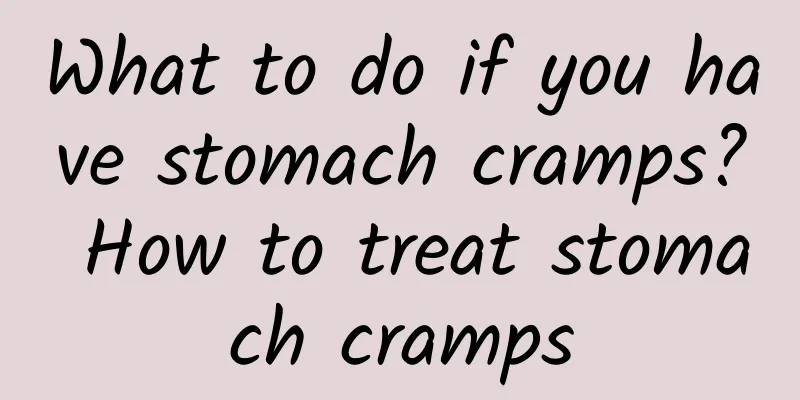 What to do if you have stomach cramps? How to treat stomach cramps