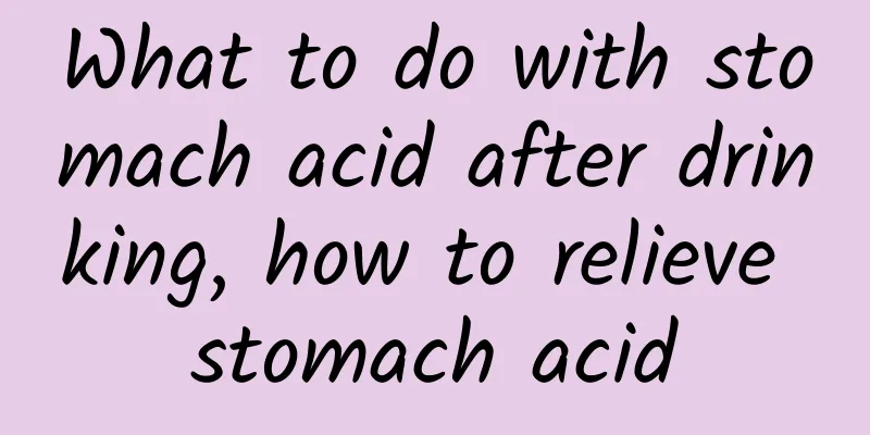 What to do with stomach acid after drinking, how to relieve stomach acid