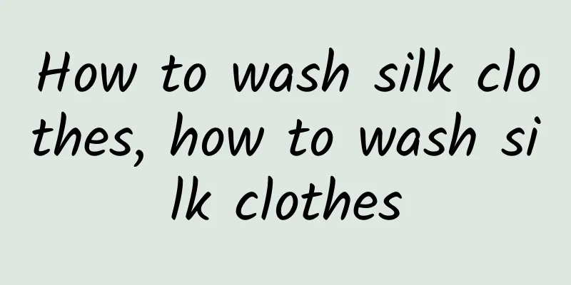 How to wash silk clothes, how to wash silk clothes