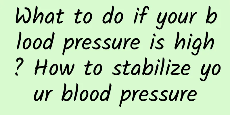 What to do if your blood pressure is high? How to stabilize your blood pressure