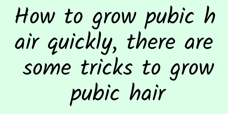 How to grow pubic hair quickly, there are some tricks to grow pubic hair