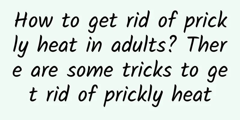 How to get rid of prickly heat in adults? There are some tricks to get rid of prickly heat
