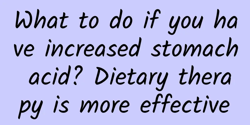 What to do if you have increased stomach acid? Dietary therapy is more effective