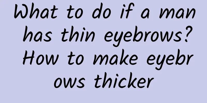 What to do if a man has thin eyebrows? How to make eyebrows thicker