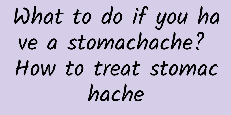 What to do if you have a stomachache? How to treat stomachache