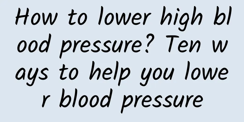 How to lower high blood pressure? Ten ways to help you lower blood pressure