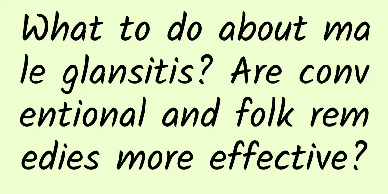 What to do about male glansitis? Are conventional and folk remedies more effective?