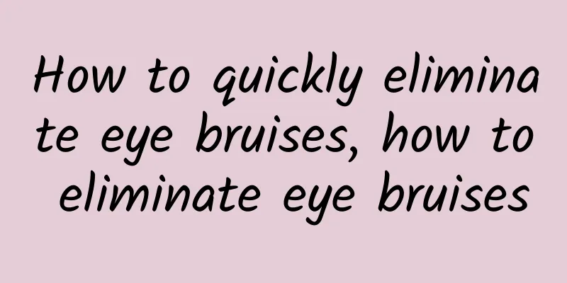 How to quickly eliminate eye bruises, how to eliminate eye bruises