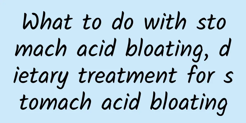 What to do with stomach acid bloating, dietary treatment for stomach acid bloating
