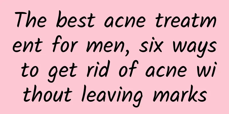 The best acne treatment for men, six ways to get rid of acne without leaving marks
