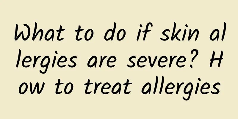 What to do if skin allergies are severe? How to treat allergies