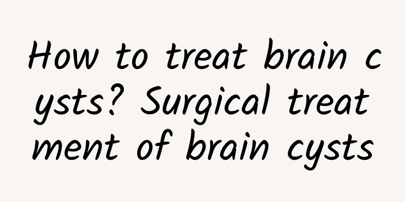 How to treat brain cysts? Surgical treatment of brain cysts