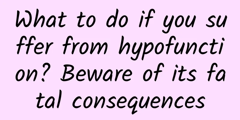 What to do if you suffer from hypofunction? Beware of its fatal consequences