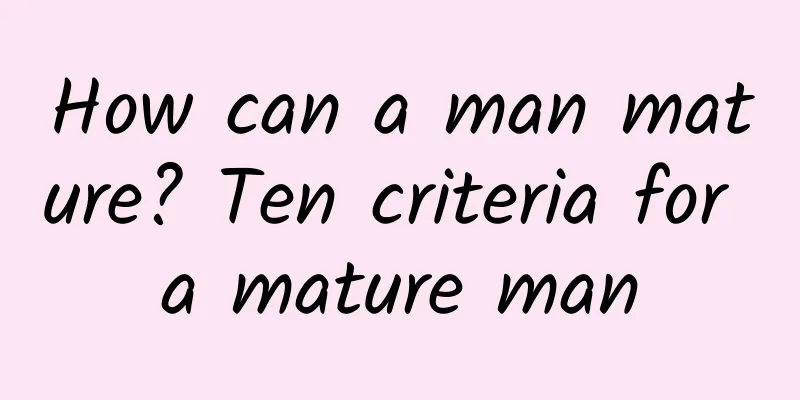 How can a man mature? Ten criteria for a mature man