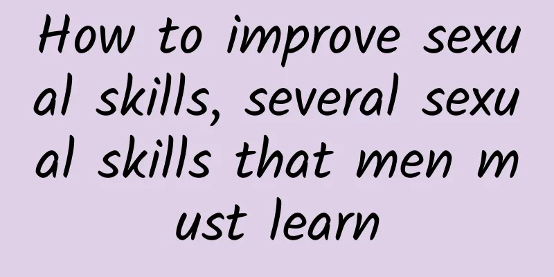 How to improve sexual skills, several sexual skills that men must learn