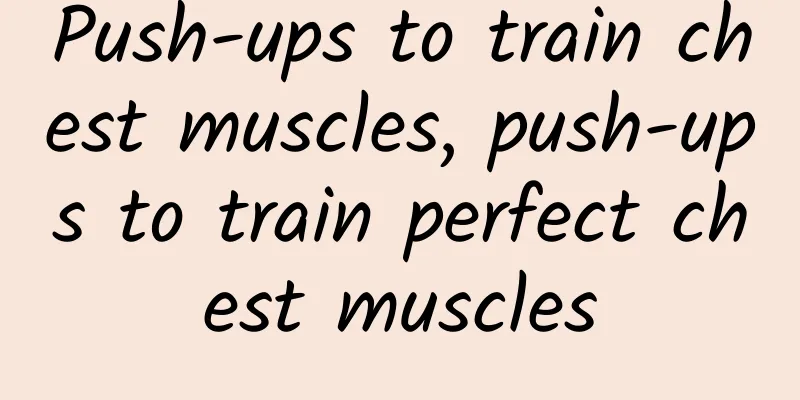 Push-ups to train chest muscles, push-ups to train perfect chest muscles