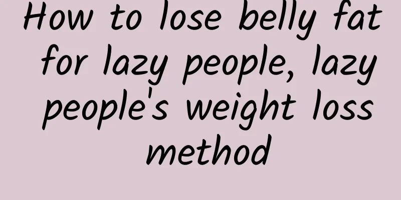 How to lose belly fat for lazy people, lazy people's weight loss method