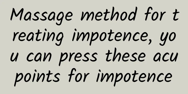 Massage method for treating impotence, you can press these acupoints for impotence