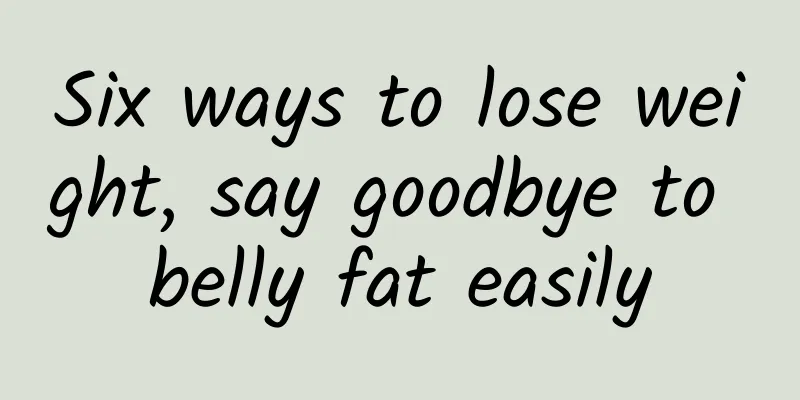 Six ways to lose weight, say goodbye to belly fat easily