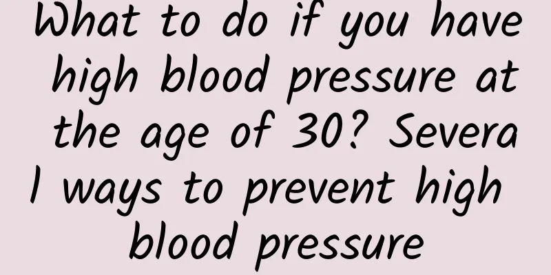 What to do if you have high blood pressure at the age of 30? Several ways to prevent high blood pressure