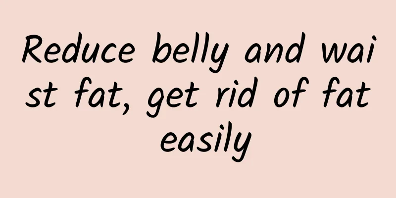 Reduce belly and waist fat, get rid of fat easily