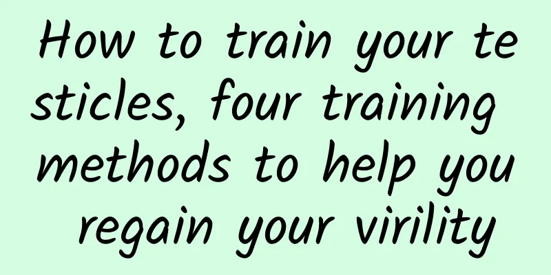 How to train your testicles, four training methods to help you regain your virility