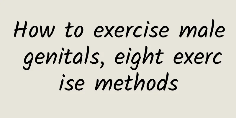 How to exercise male genitals, eight exercise methods