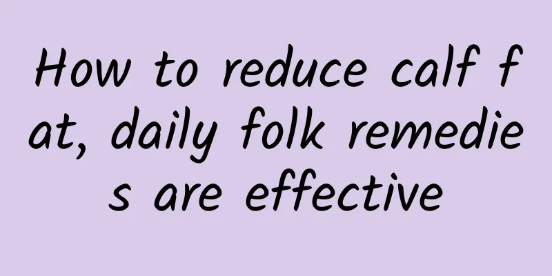 How to reduce calf fat, daily folk remedies are effective