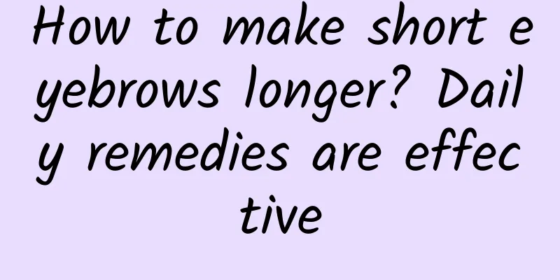 How to make short eyebrows longer? Daily remedies are effective