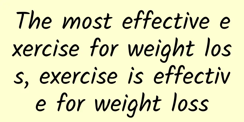 The most effective exercise for weight loss, exercise is effective for weight loss