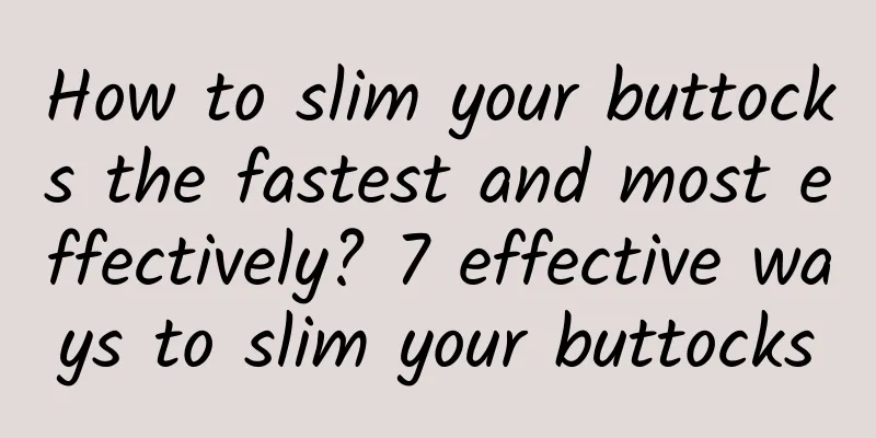 How to slim your buttocks the fastest and most effectively? 7 effective ways to slim your buttocks