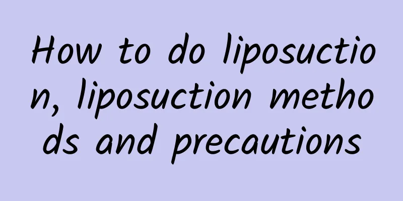 How to do liposuction, liposuction methods and precautions