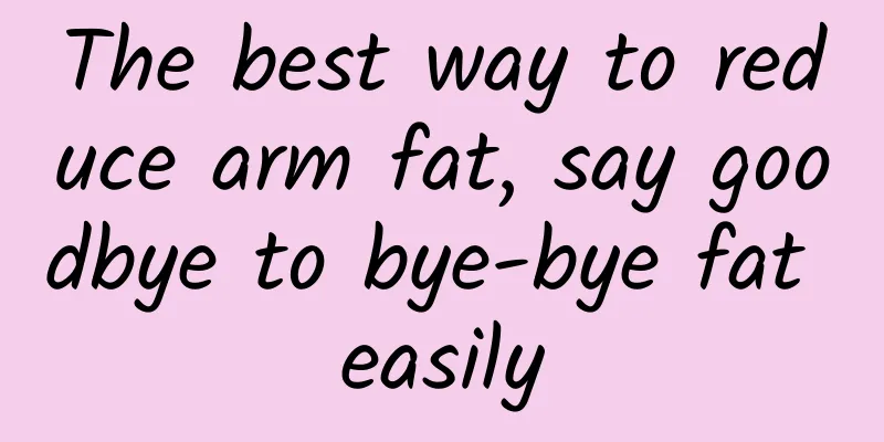 The best way to reduce arm fat, say goodbye to bye-bye fat easily