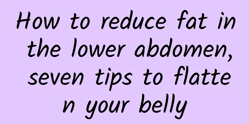 How to reduce fat in the lower abdomen, seven tips to flatten your belly