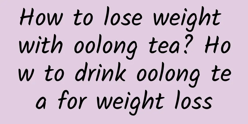 How to lose weight with oolong tea? How to drink oolong tea for weight loss