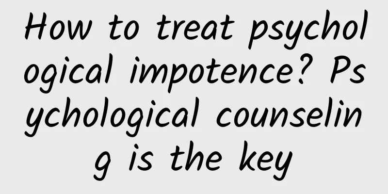 How to treat psychological impotence? Psychological counseling is the key