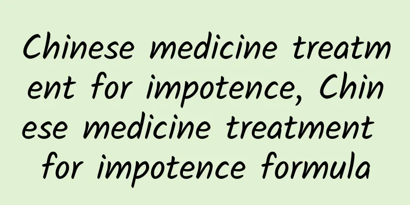 Chinese medicine treatment for impotence, Chinese medicine treatment for impotence formula