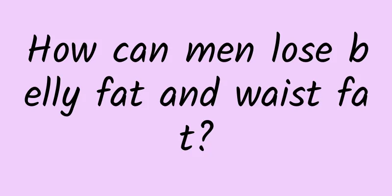 How can men lose belly fat and waist fat?