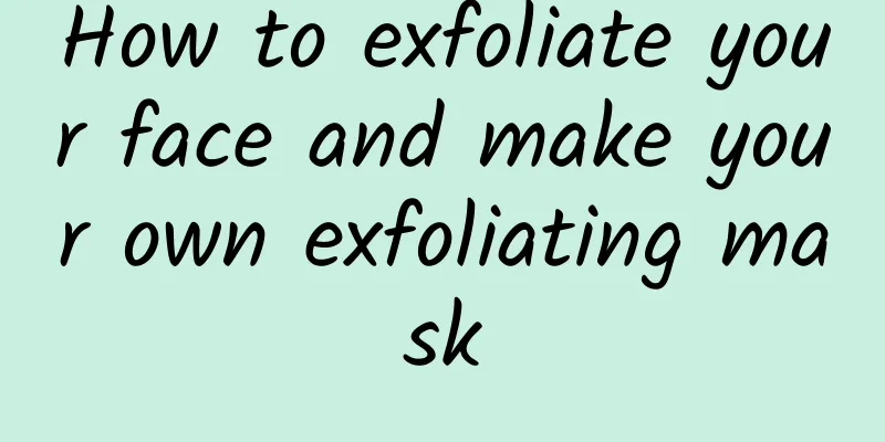 How to exfoliate your face and make your own exfoliating mask