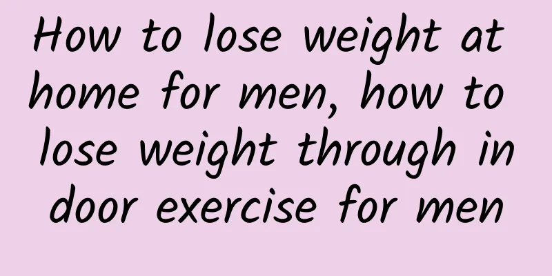 How to lose weight at home for men, how to lose weight through indoor exercise for men