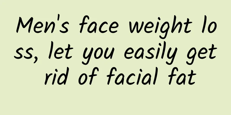 Men's face weight loss, let you easily get rid of facial fat