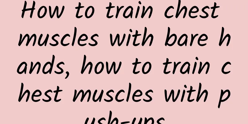 How to train chest muscles with bare hands, how to train chest muscles with push-ups