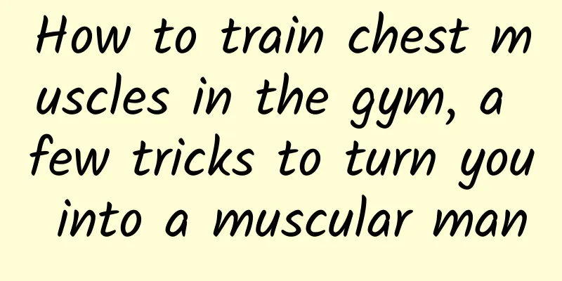 How to train chest muscles in the gym, a few tricks to turn you into a muscular man